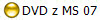 DVD z MS 07